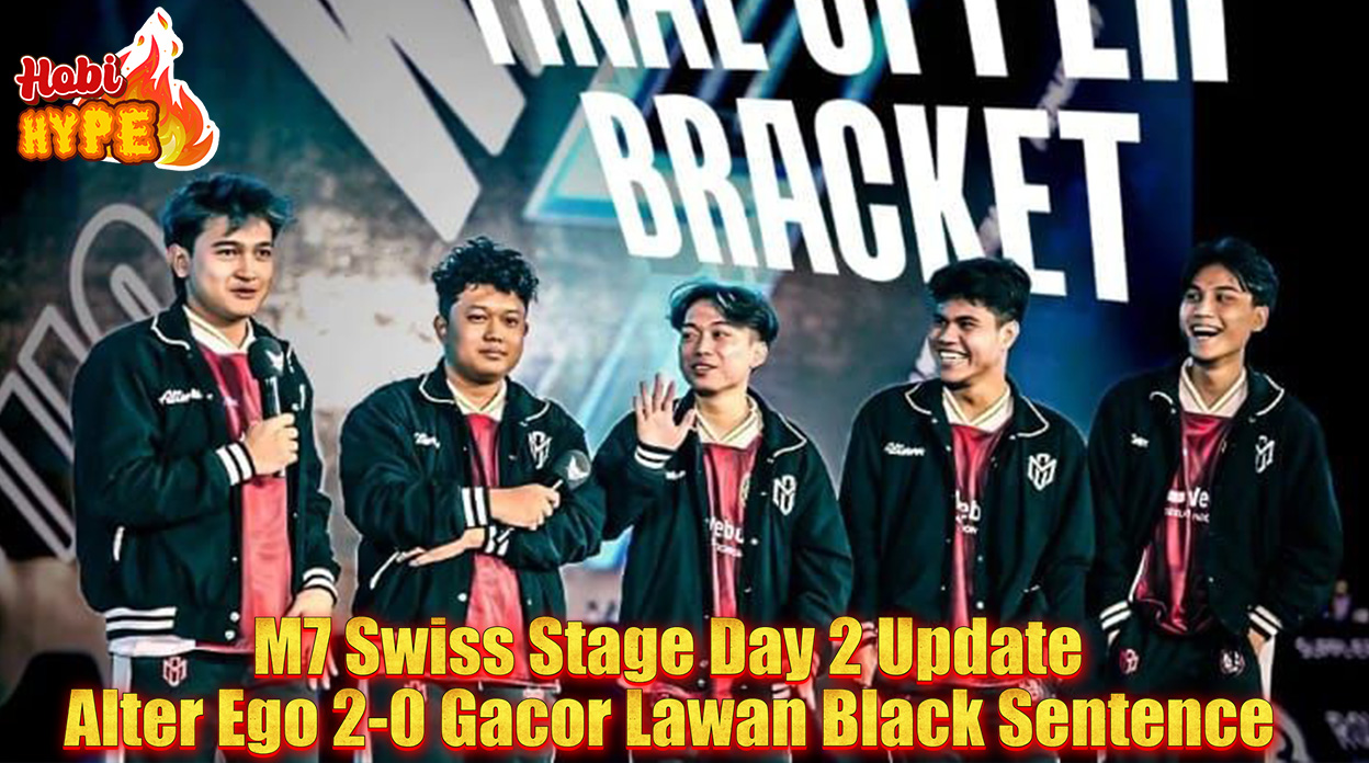Hobi Hype M7 Swiss Stage Day 2 Update Alter Ego 2-0 Gacor Lawan Black Sentence
